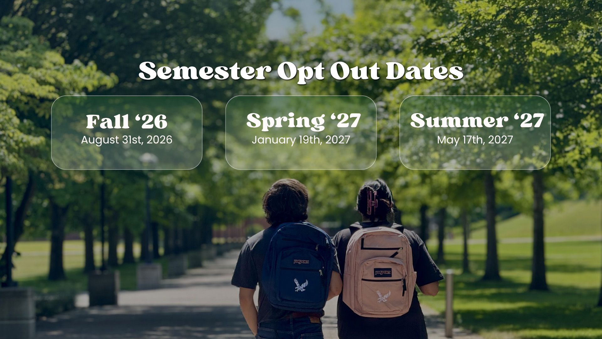 Semester Opt Out Dates. Fall ‘26: Aug. 31, 2026. Spring ‘27: Jan. 19, 2027. Summer ‘27: May 17, 2027.